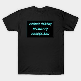 Casual Sexism Is Pretty Cringe Bro T-Shirt